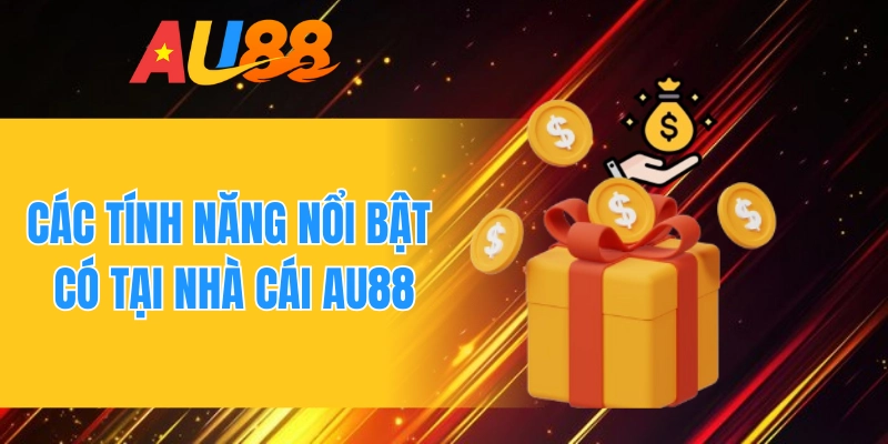 Các tính năng nổi bật có tại nhà cái AU88