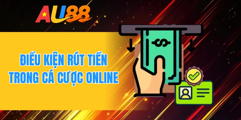 Điều kiện rút tiền trong cá cược online