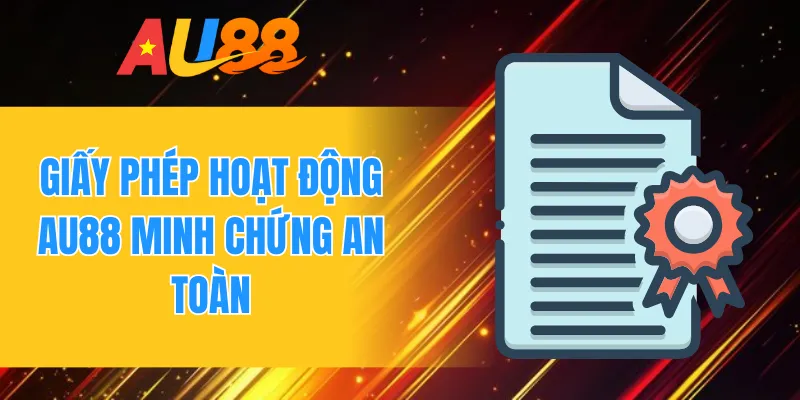 Giấy phép hoạt động AU88 minh chứng an toàn