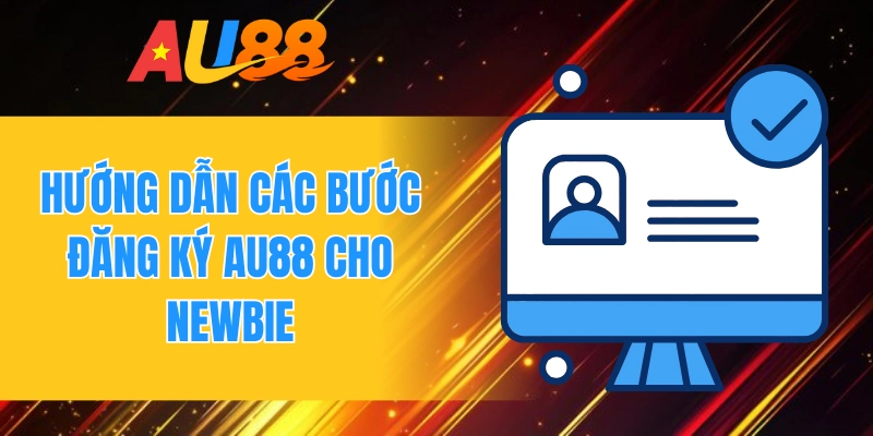 Hướng dẫn các bước đăng ký AU88 cho newbie