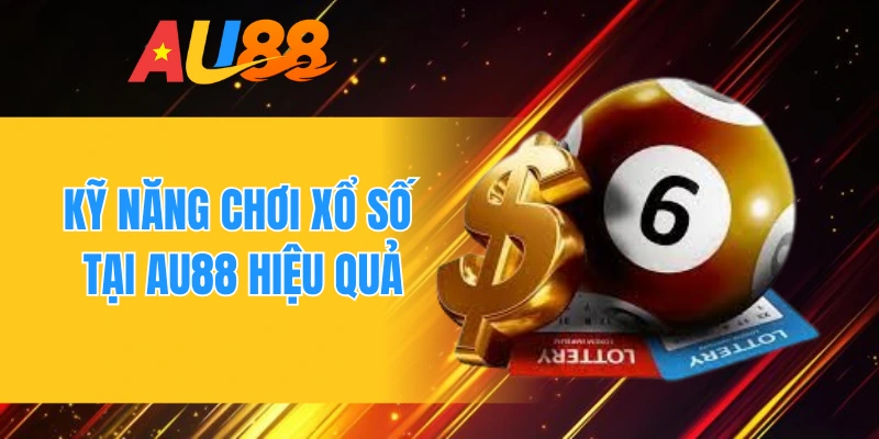Kỹ năng chơi xổ số tại AU88 hiệu quả