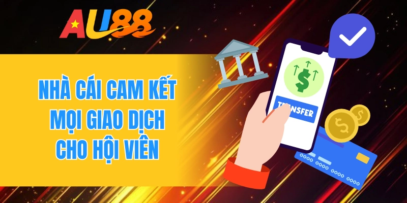 Nhà cái cam kết mọi giao dịch cho hội viên