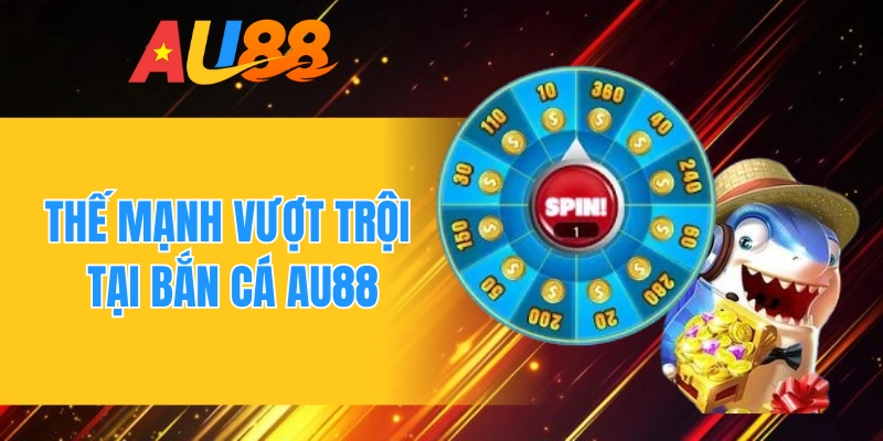 Thế mạnh vượt trội tại bắn cá AU88