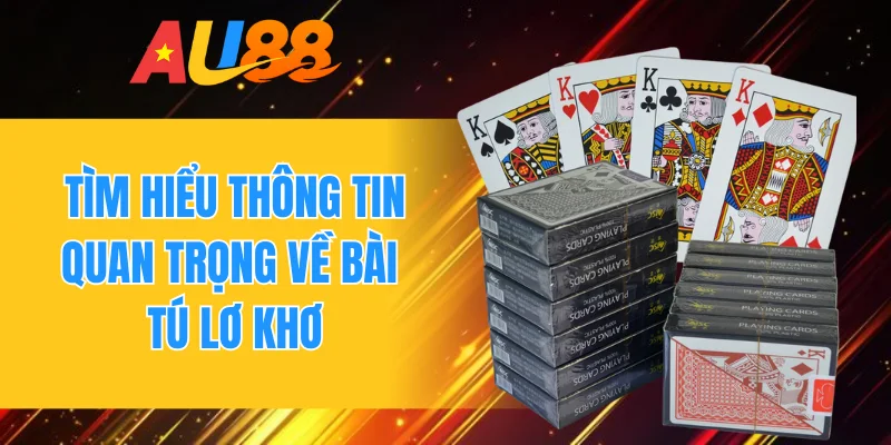 Tìm hiểu thông tin quan trọng về bài tú lơ khơ